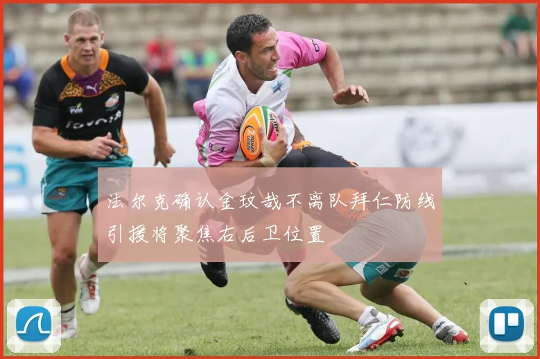 法尔克确认金玟哉不离队拜仁防线引援将聚焦右后卫位置