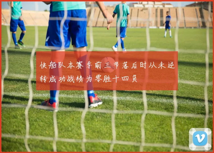 快船队本赛季前三节落后时从未逆转成功战绩为零胜十四负