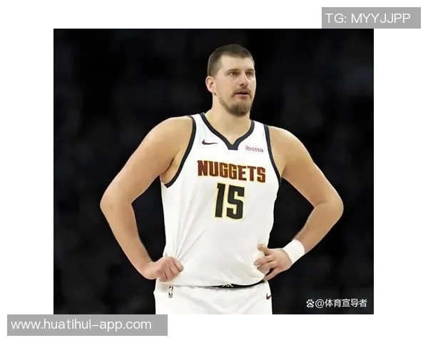 约基奇本赛季表现惊艳六项数据领跑全联盟展现超强实力